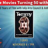 Thursday, November 6 Movies Turning 50 The Islip Arts Council (IAC) and AARP Long Island present Movies Turning 50, a celebration of classic films turning 50 years old! Enjoy a screening of Tommy at Sayville Movie Theater, 103 Railroad Avenue, Sayville, at 7 p.m. Registration is required; visit isliparts.org for details.