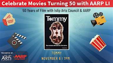 Thursday, November 6 Movies Turning 50 The Islip Arts Council (IAC) and AARP Long Island present Movies Turning 50, a celebration of classic films turning 50 years old! Enjoy a screening of Tommy at Sayville Movie Theater, 103 Railroad Avenue, Sayville, at 7 p.m. Registration is required; visit isliparts.org for details.