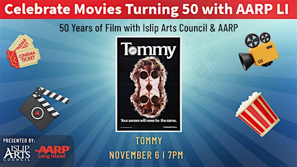 Thursday, November 6 Movies Turning 50 The Islip Arts Council (IAC) and AARP Long Island present Movies Turning 50, a celebration of classic films turning 50 years old! Enjoy a screening of Tommy at Sayville Movie Theater, 103 Railroad Avenue, Sayville, at 7 p.m. Registration is required; visit isliparts.org for details.